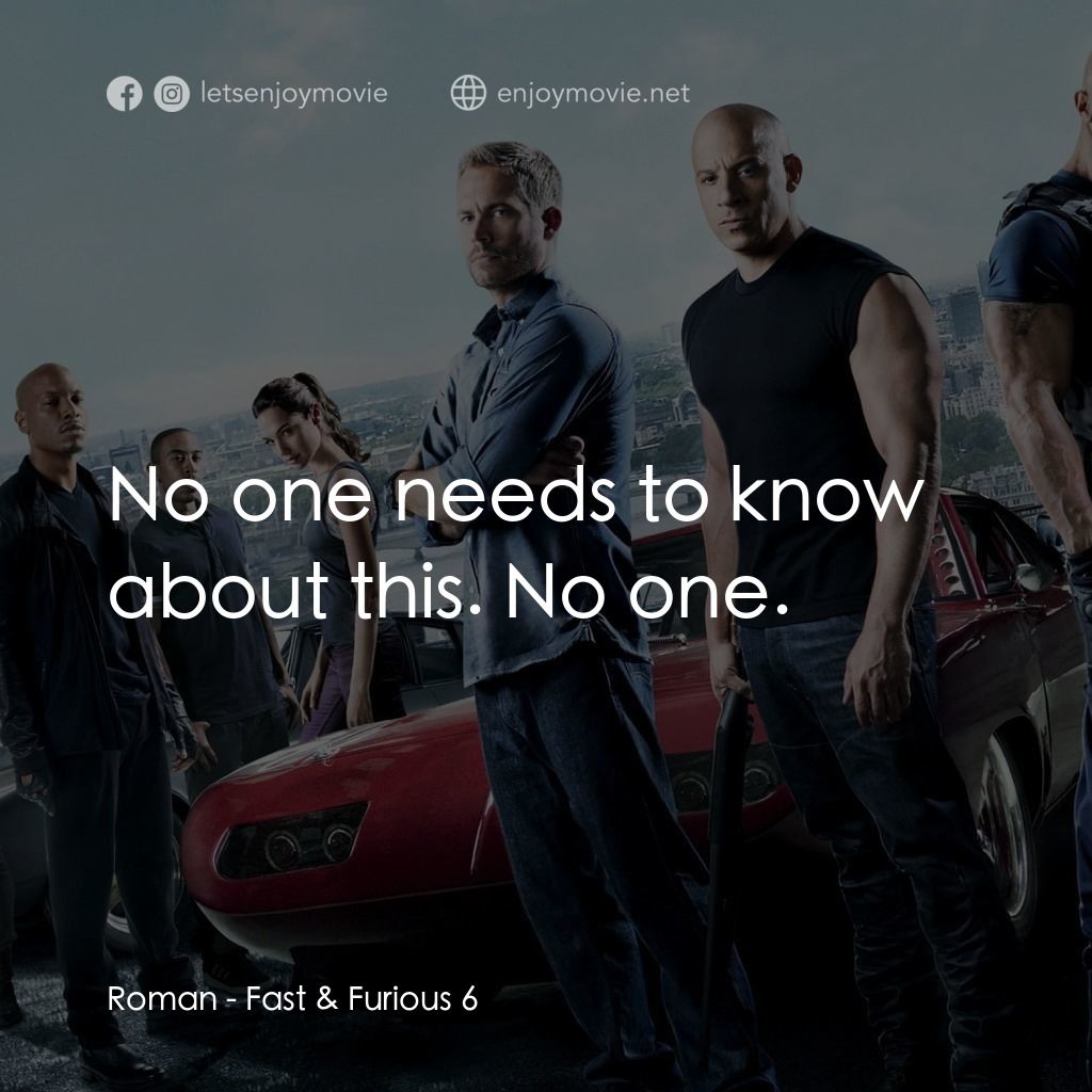 狂野時速6電影對白：Roman: No one needs to know about this. No one.