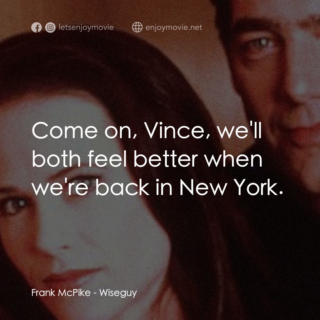 Wiseguy電影對白：Frank McPike: Come on, Vince, we'll both feel better when we're back in New York.