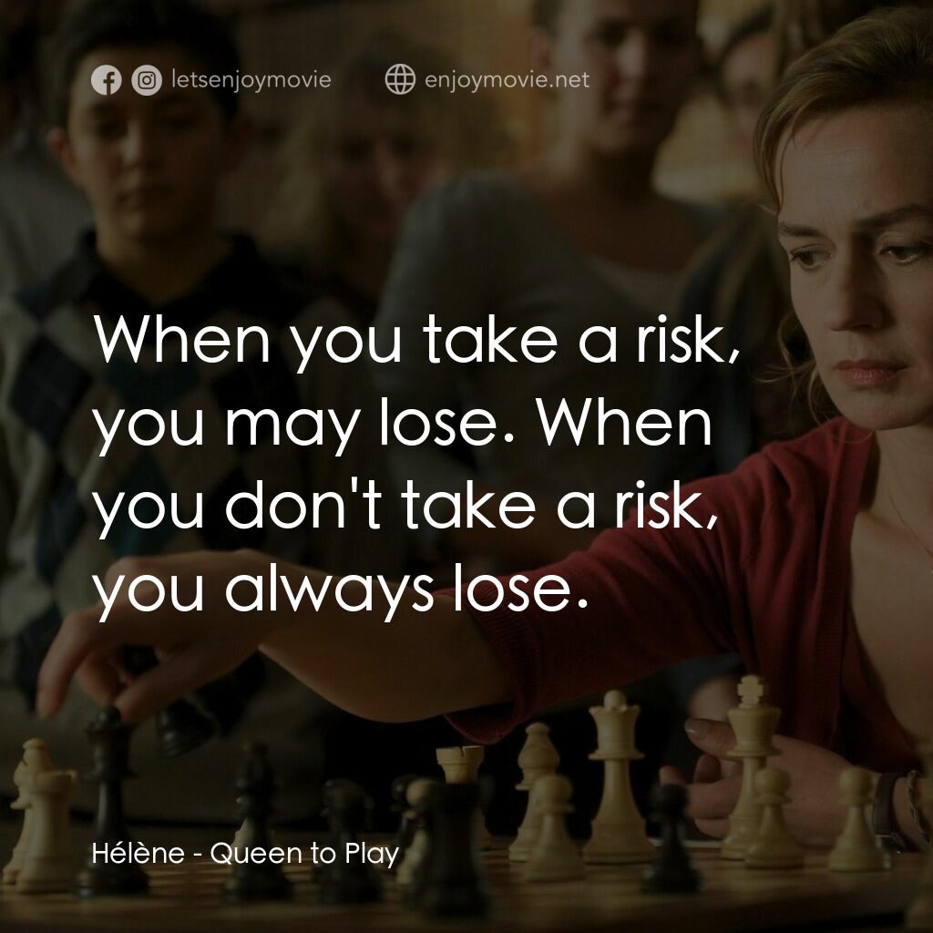 Queen to Play電影對白：Hélène:  When you take a risk, you may lose. When you don't take a risk, you alwa