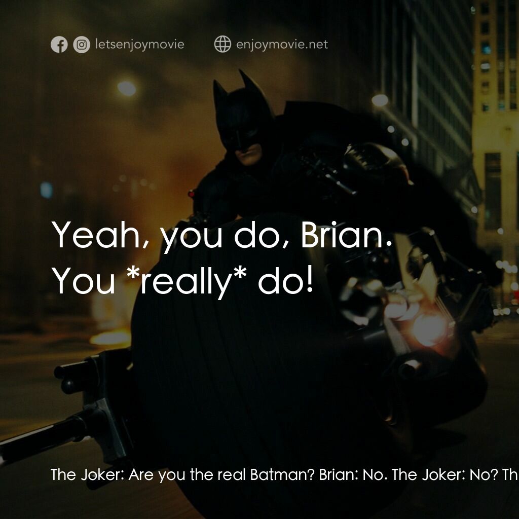 蝙蝠俠—黑夜之神電影對白：The Joker:  Are you the real Batman? Brian:  No. The Joker:  No? Then why do you 
