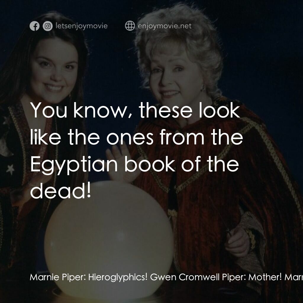 女巫一族電影對白：Marnie Piper:  Hieroglyphics! Gwen Cromwell Piper:  Mother! Marnie Piper:  You kn