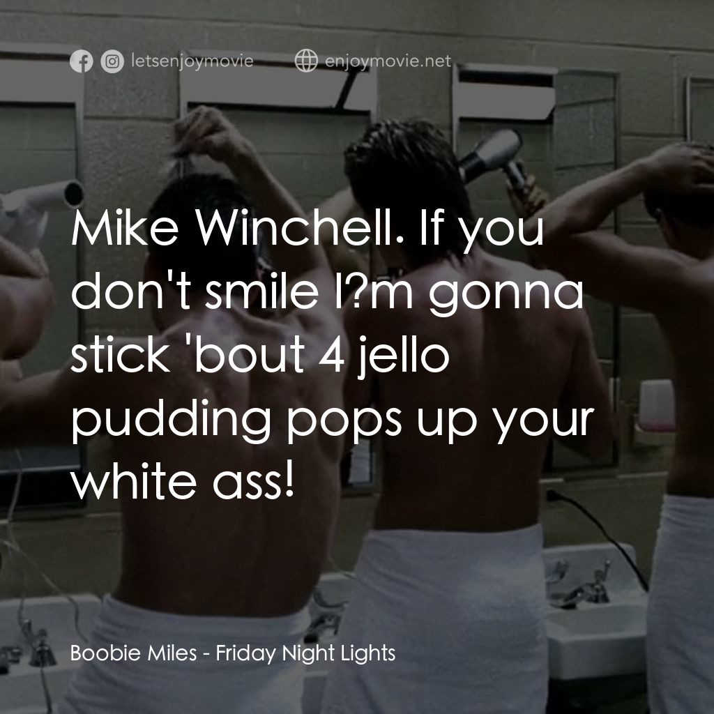 勝利之光電影對白：Boobie Miles: Mike Winchell. If you don't smile I?m gonna stick 'bout 4 jello pud