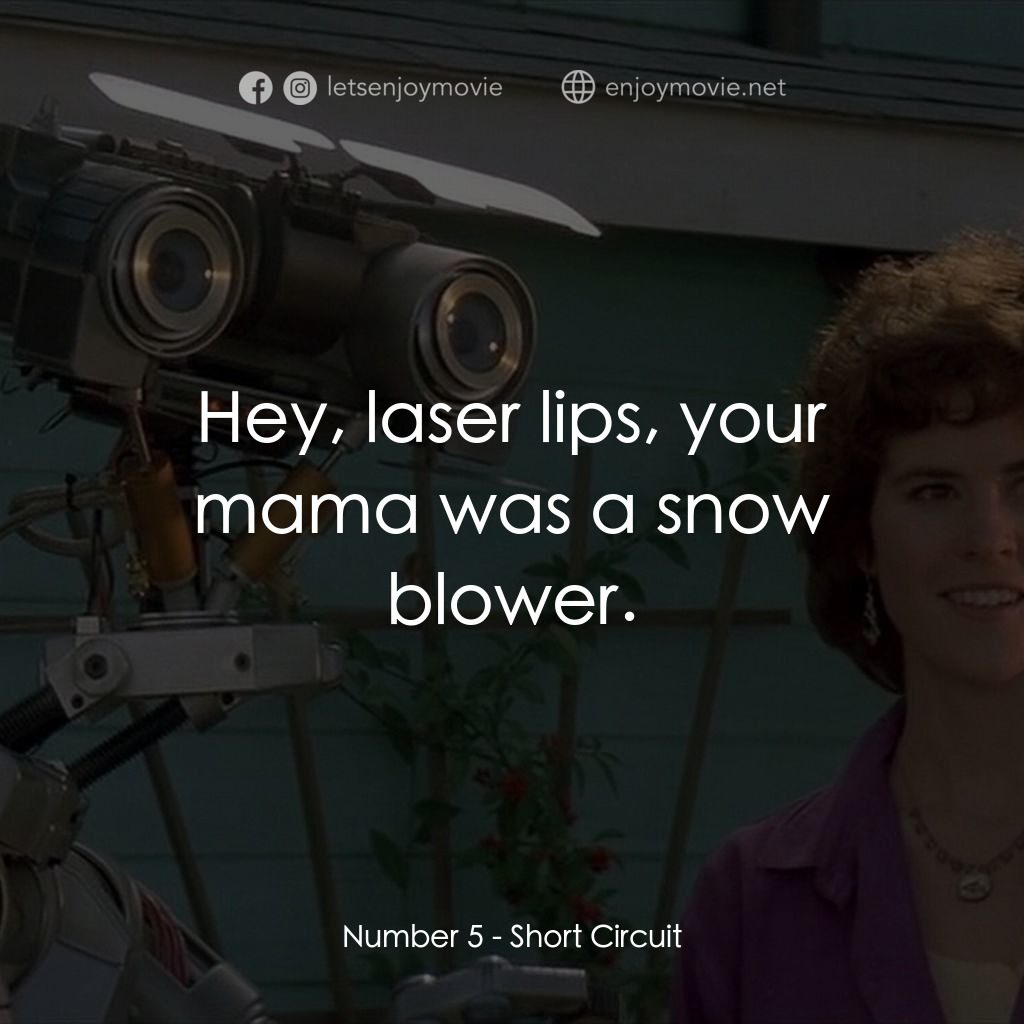 霹靂五號電影對白：Number 5: Hey, laser lips, your mama was a snow blower.