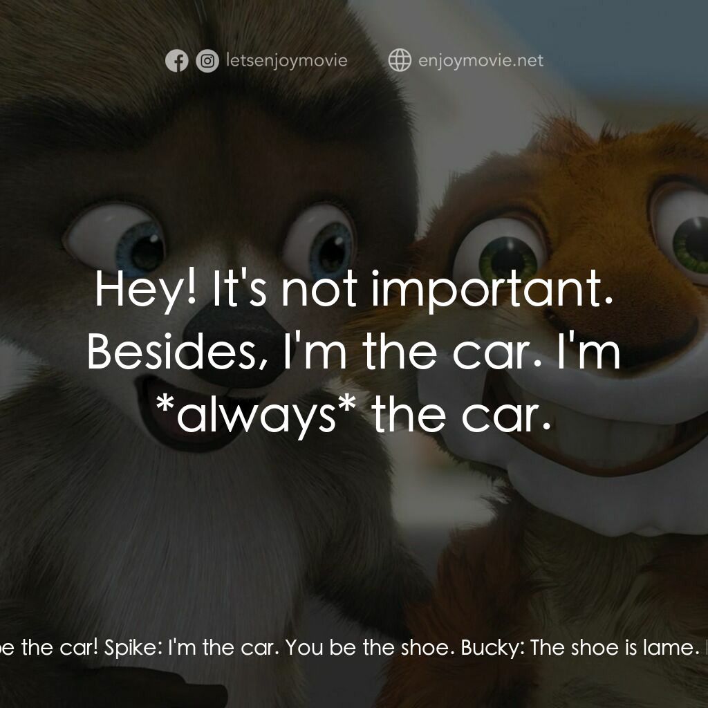 4條腿拯救隊電影對白：RJ:  Okay, this is us. Hammy the Squirrel:  Can I be the car? Bucky:  I wanna be 