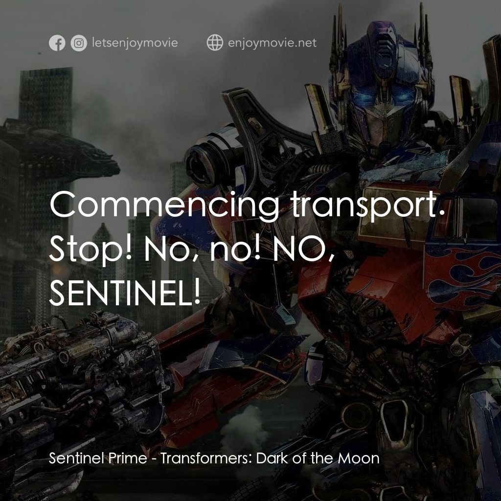 變形金剛: 黑月降臨電影對白：Sentinel Prime: Commencing transport.
Stop! No, no! NO, SENTINEL!
