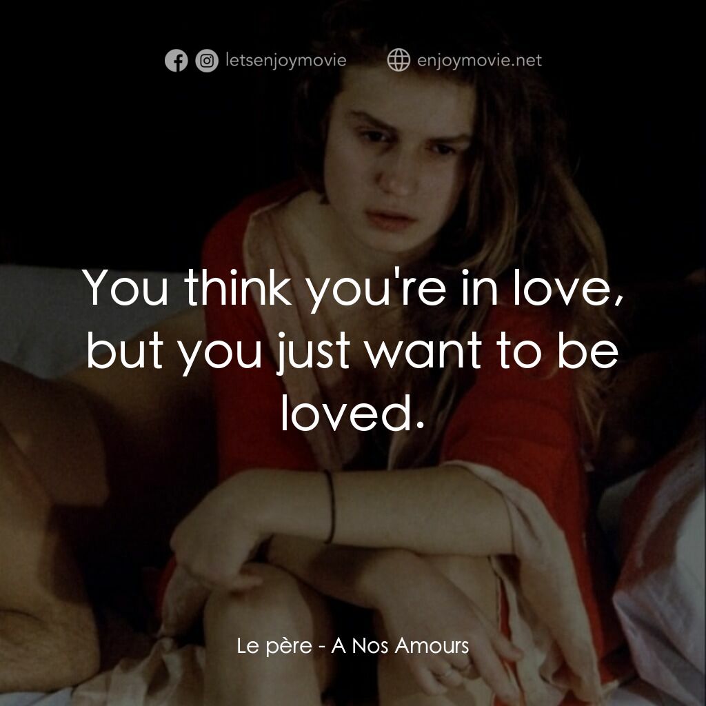 關於我們的愛情電影對白：Le père:  You think you're in love, but you just want to be loved.