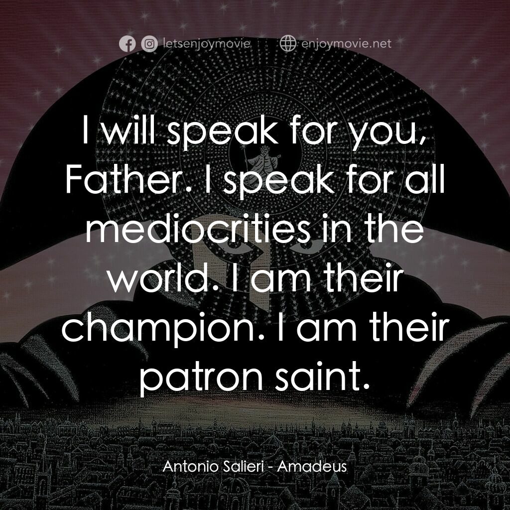 莫扎特傳電影對白：Antonio Salieri:  I will speak for you, Father. I speak for all mediocrities in t