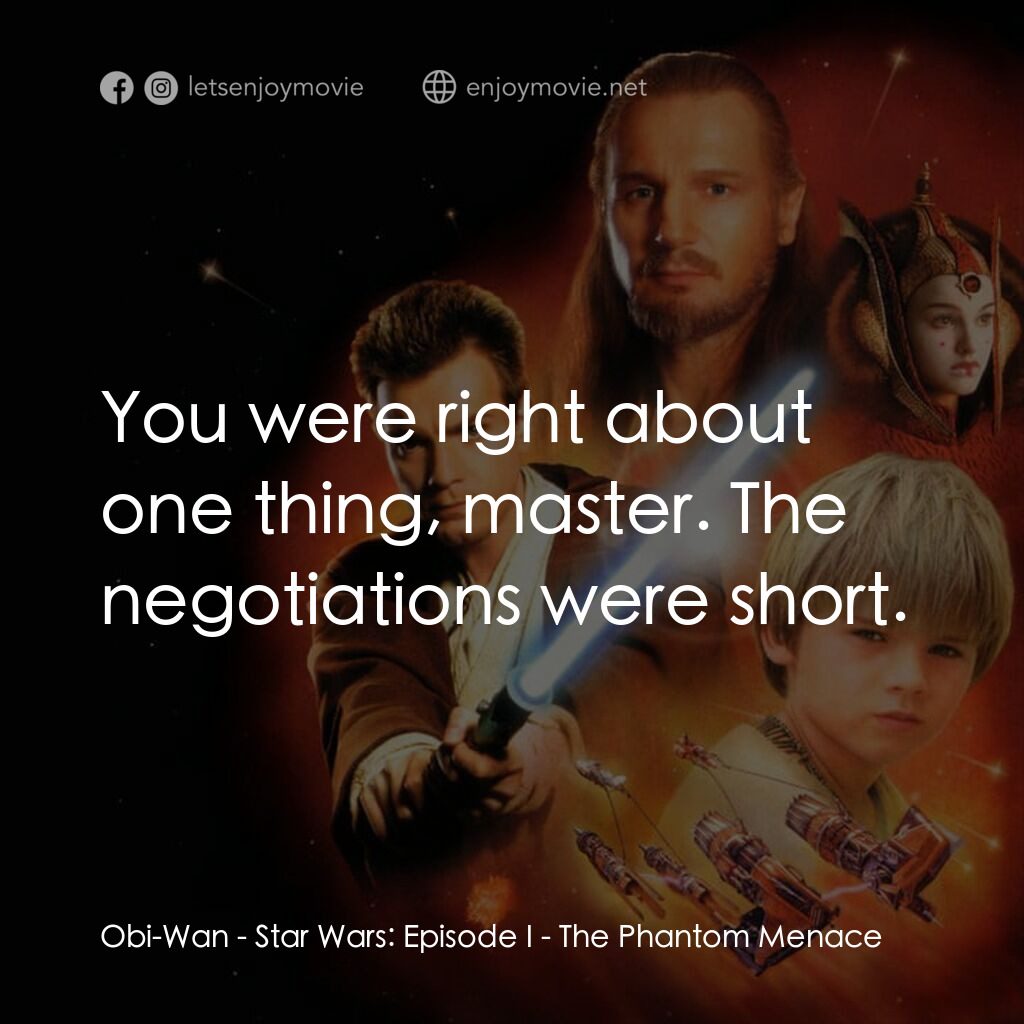 星球大戰前傳：魅影危機電影對白：Obi-Wan:  You were right about one thing, master. The negotiations were short.