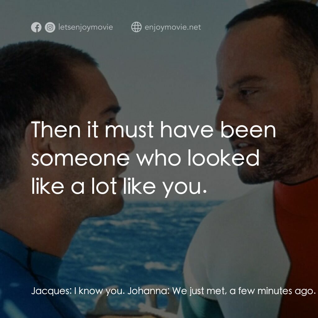 碧海藍天電影對白：Jacques:  I know you. Johanna:  We just met, a few minutes ago. Jacques:  In the 