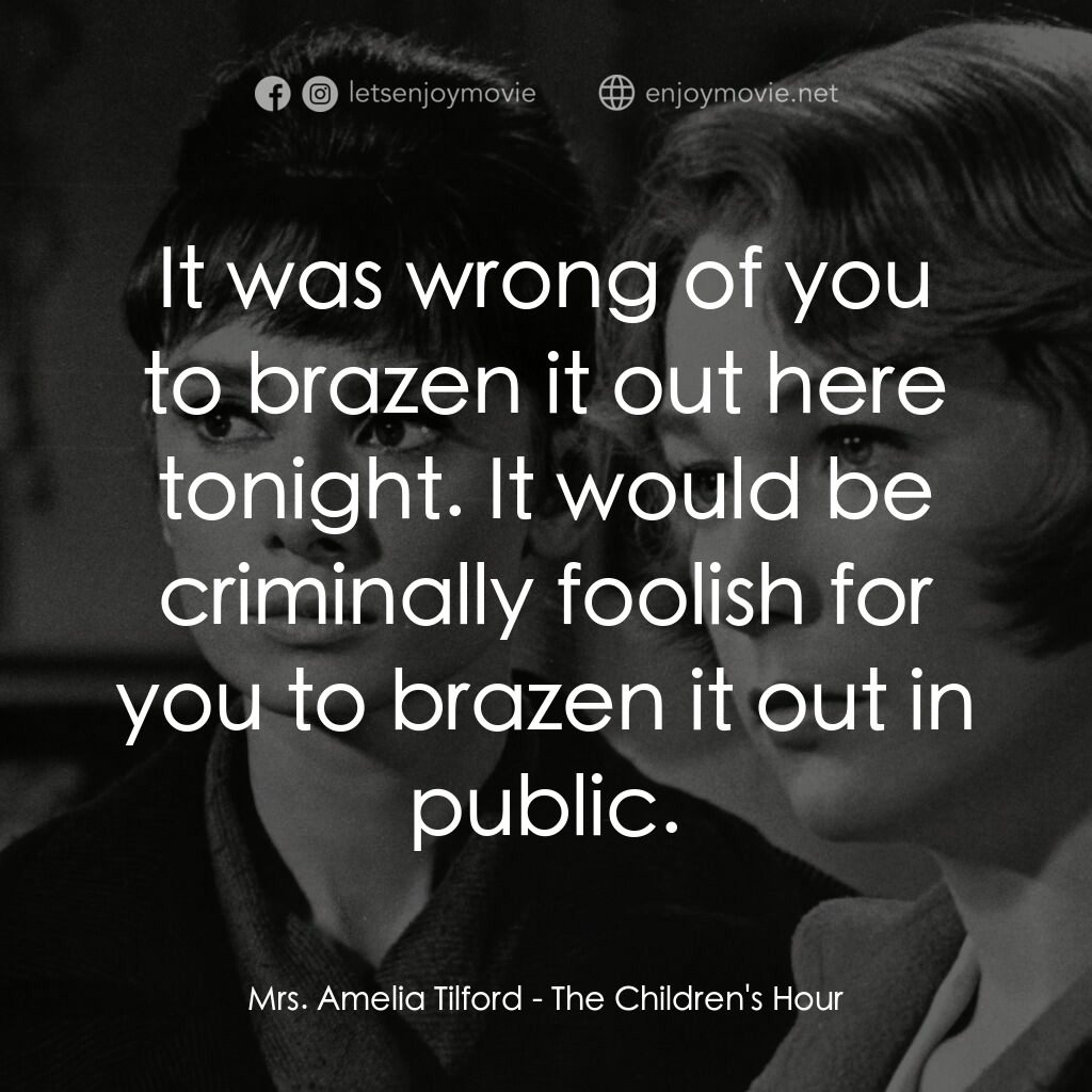 雙姝怨電影對白：Mrs. Amelia Tilford:  It was wrong of you to brazen it out here tonight. It would