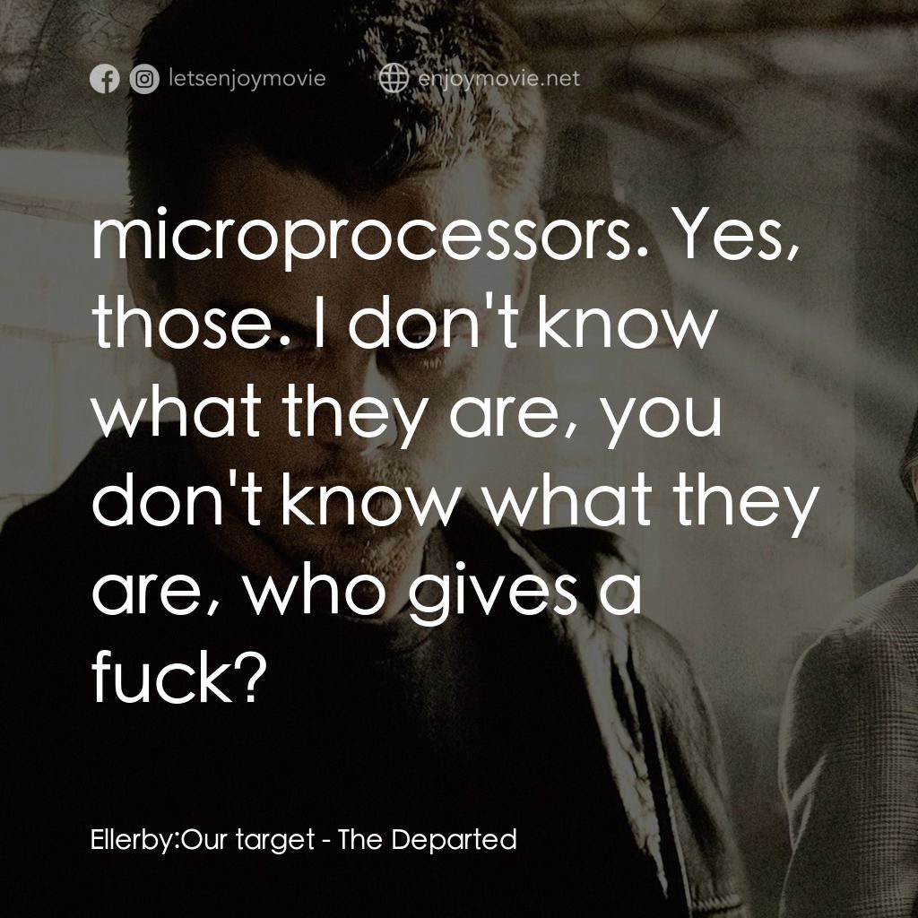 無間道風雲電影對白：Ellerby: Our target:  microprocessors. Yes, those. I don't know what they are, yo