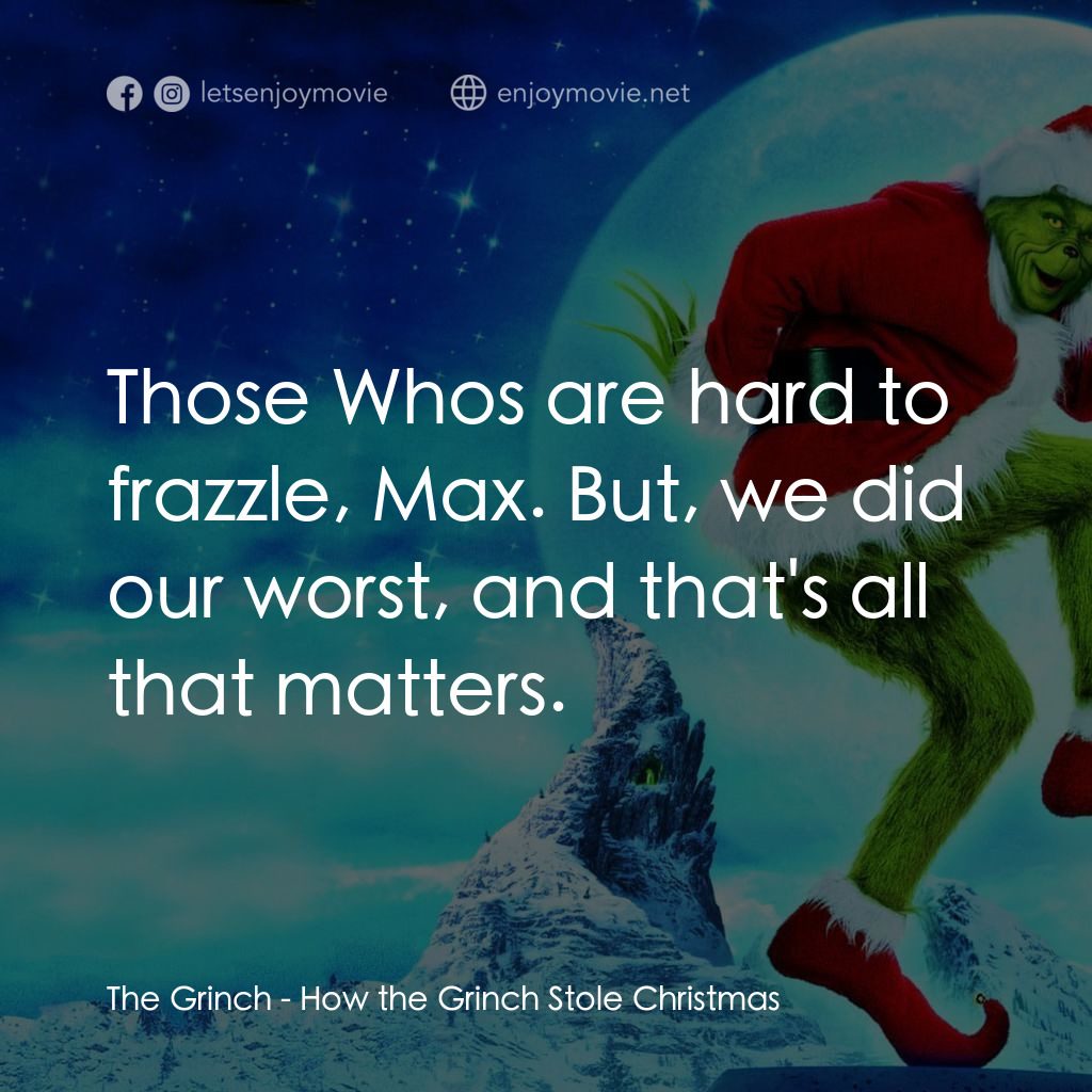 鬼靈精電影對白：The Grinch: Those Whos are hard to frazzle, Max. But, we did our worst, and that'