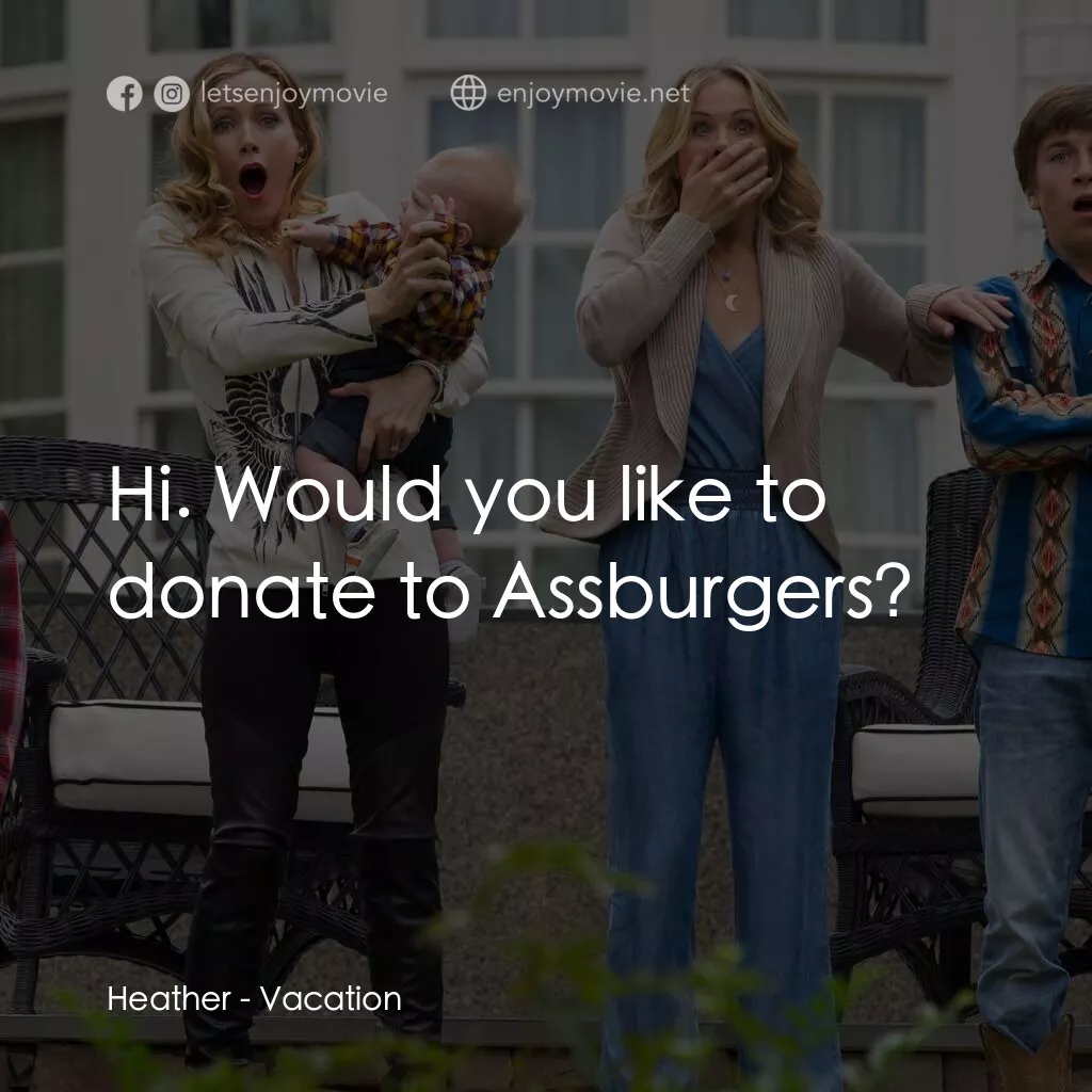 全家玩到趴電影對白：Heather:  Hi. Would you like to donate to Assburgers?