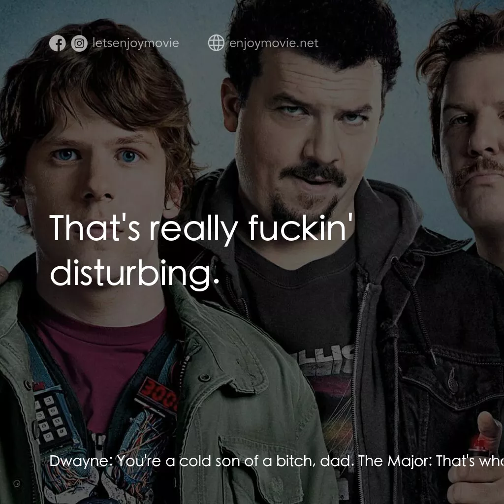 決戰 30 分電影對白：Dwayne:  You're a cold son of a bitch, dad. The Major:  That's what it takes, boy