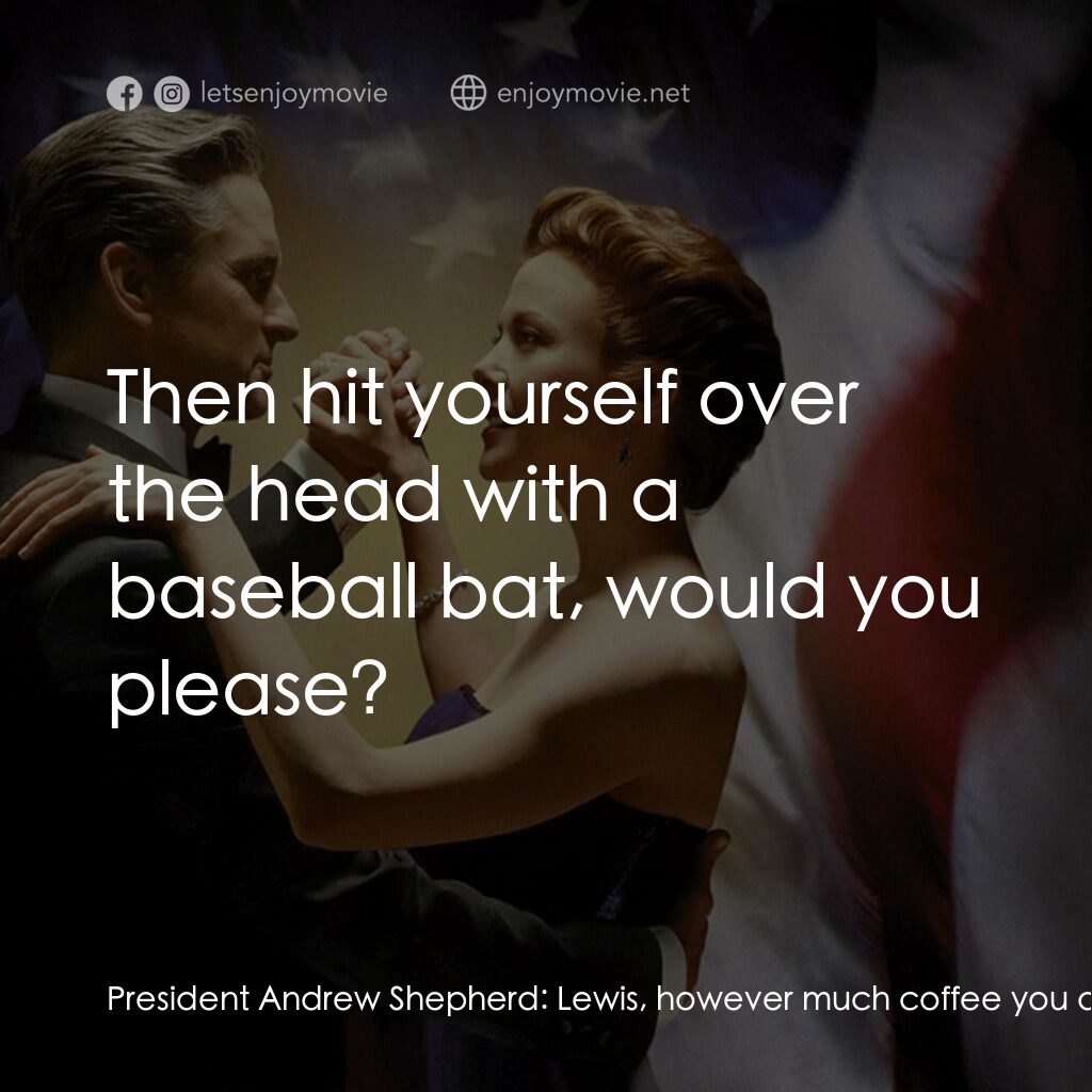 白宮夜未眠電影對白：President Andrew Shepherd:  Lewis, however much coffee you drink in the morning, 