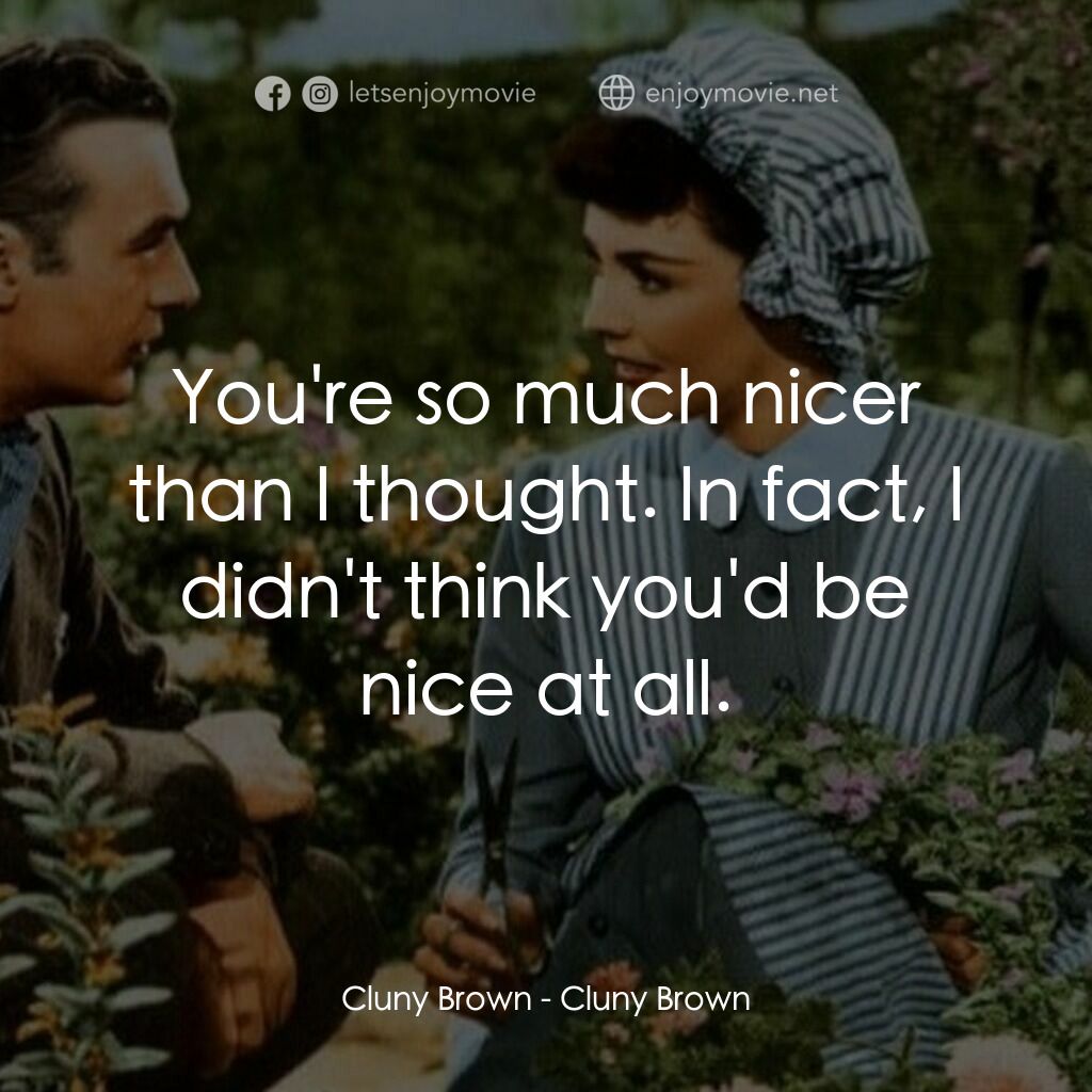 佳偶天成電影對白：Cluny Brown:  You're so much nicer than I thought. In fact, I didn't think you'd 