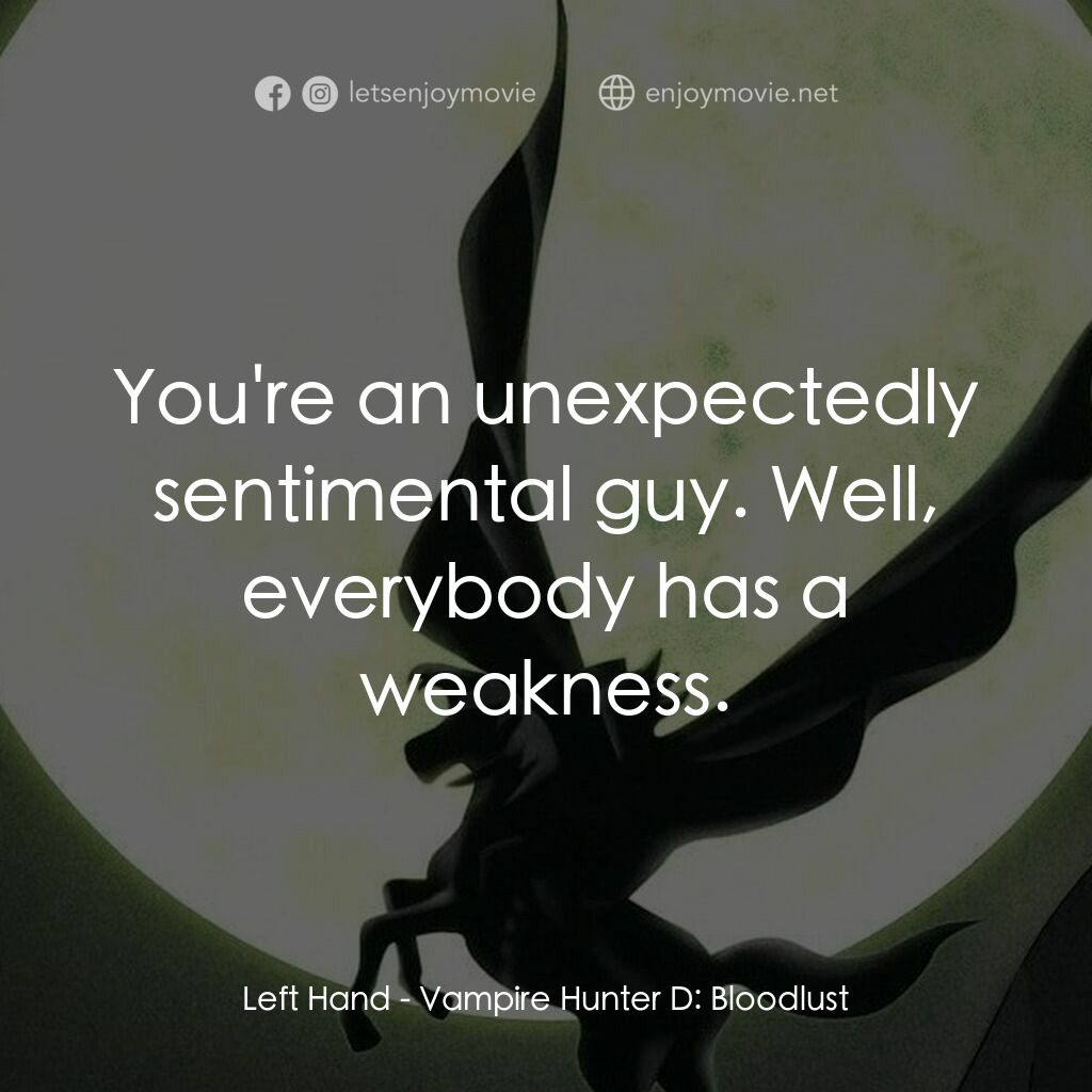 吸血鬼獵人D電影對白：Left Hand:  You're an unexpectedly sentimental guy. Well, everybody has a weaknes