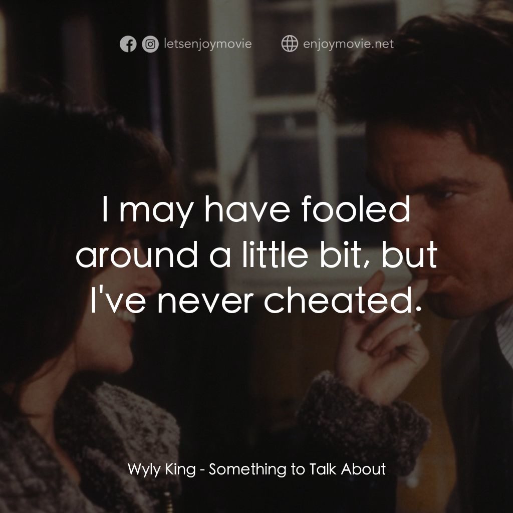 愛情魔力電影對白：Wyly King: I may have fooled around a little bit, but I've never cheated.