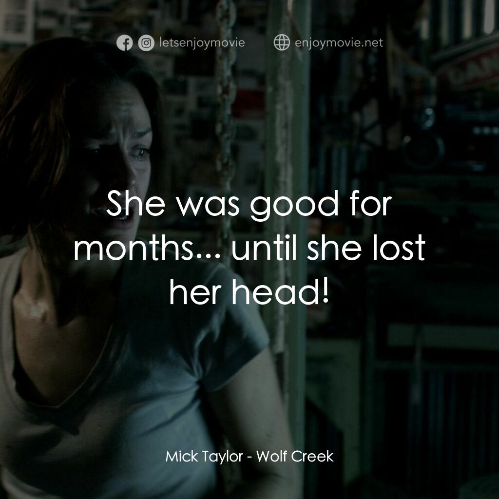 鬼哭狼嚎電影對白：Mick Taylor:  She was good for months... until she lost her head!