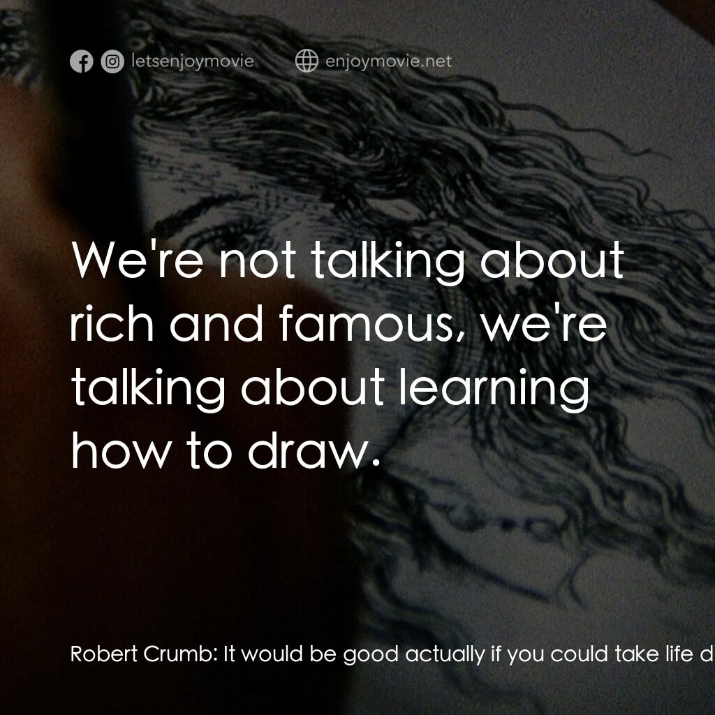 克魯伯電影對白：Robert Crumb:  It would be good actually if you could take life drawing... I thin