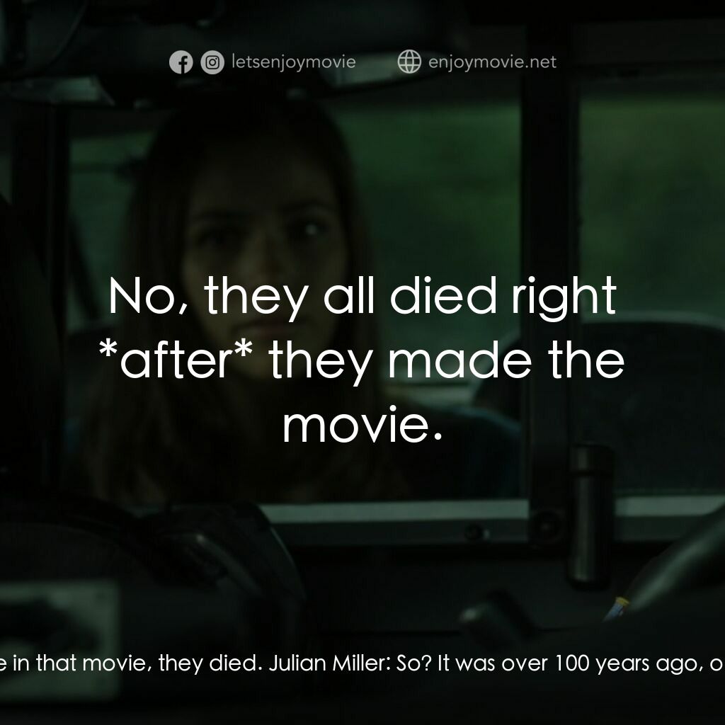 Playback電影對白：Wylie:  Oh by the way, all the people in that movie, they died. Julian Miller:  S