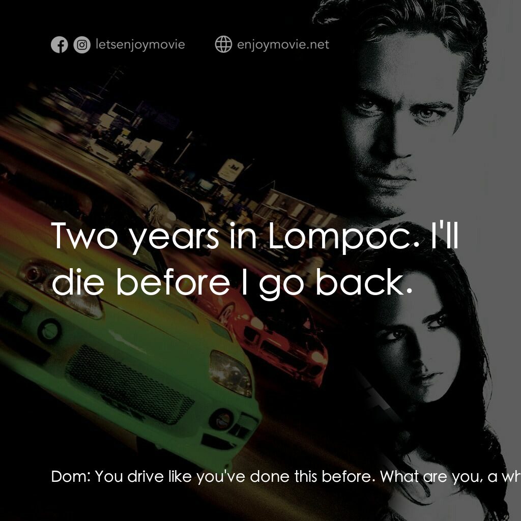 玩命關頭電影對白：Dom:  You drive like you've done this before. What are you, a wheelman? Brian:  N