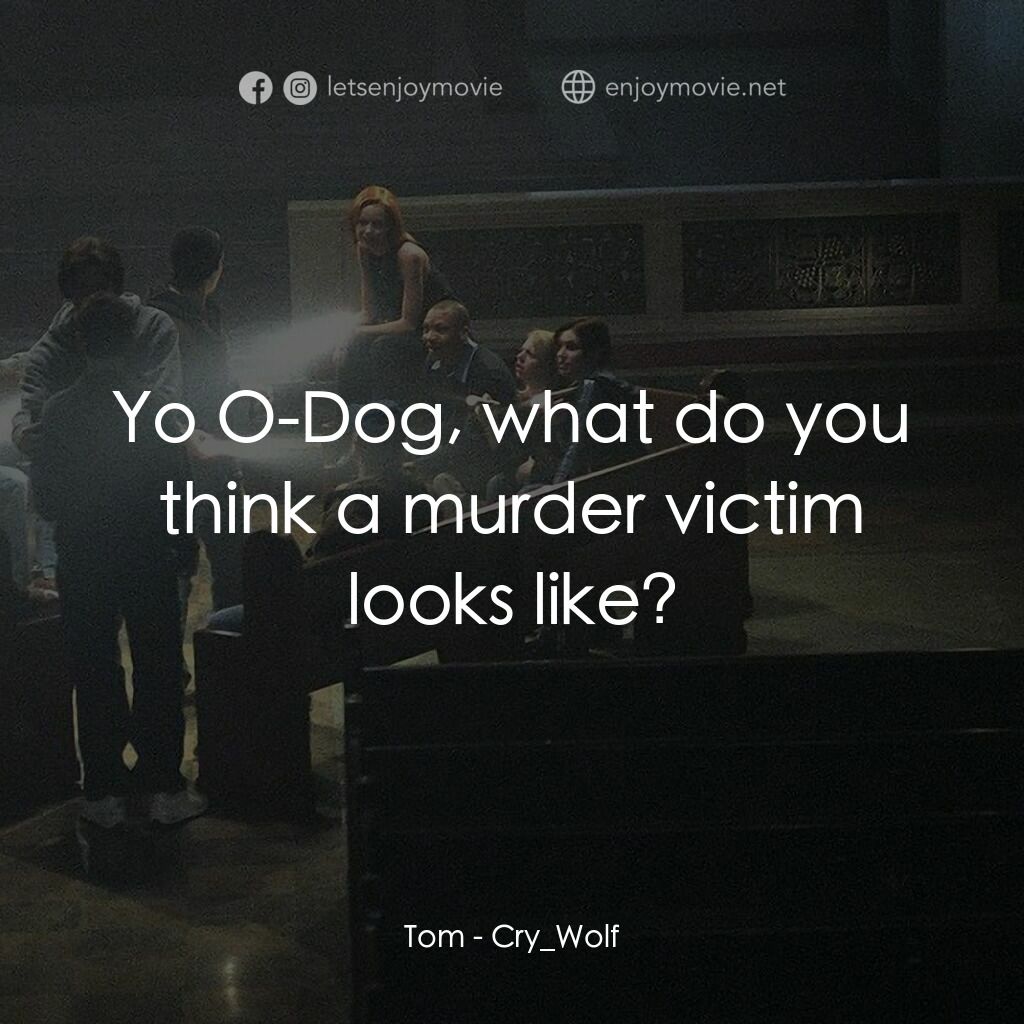 死亡留言電影對白：Tom:  Yo O-Dog, what do you think a murder victim looks like?