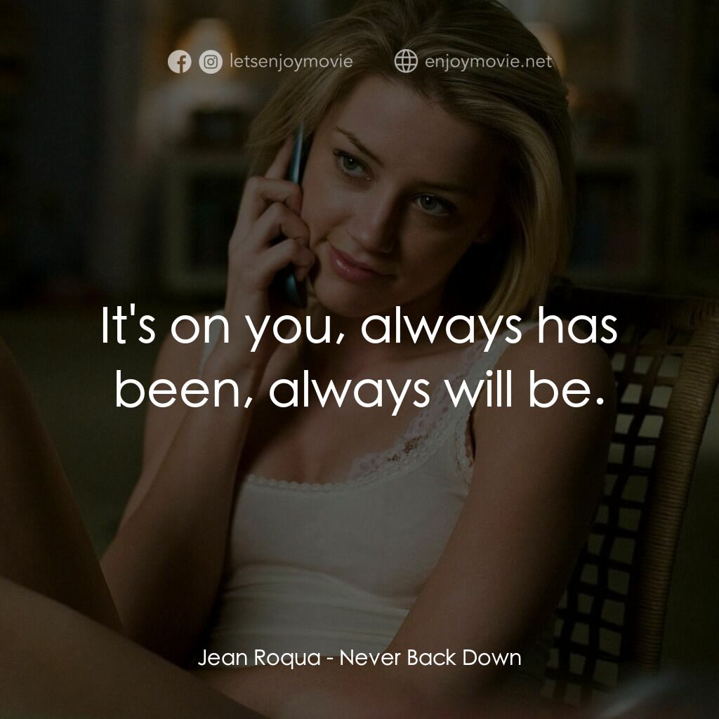 永不退縮電影對白：Jean Roqua:  It's on you, always has been, always will be.