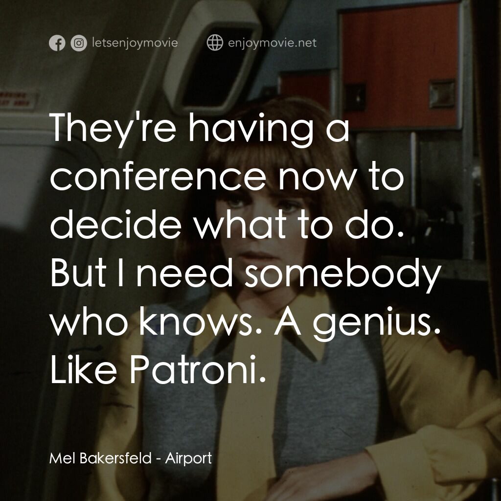 國際機場電影對白：Mel Bakersfeld:  They're having a conference now to decide what to do. But I need