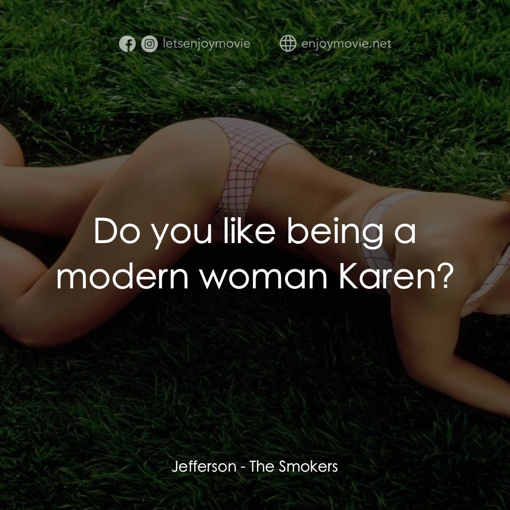 The Smokers經典對白：Jefferson: Do you like being a modern woman Karen?