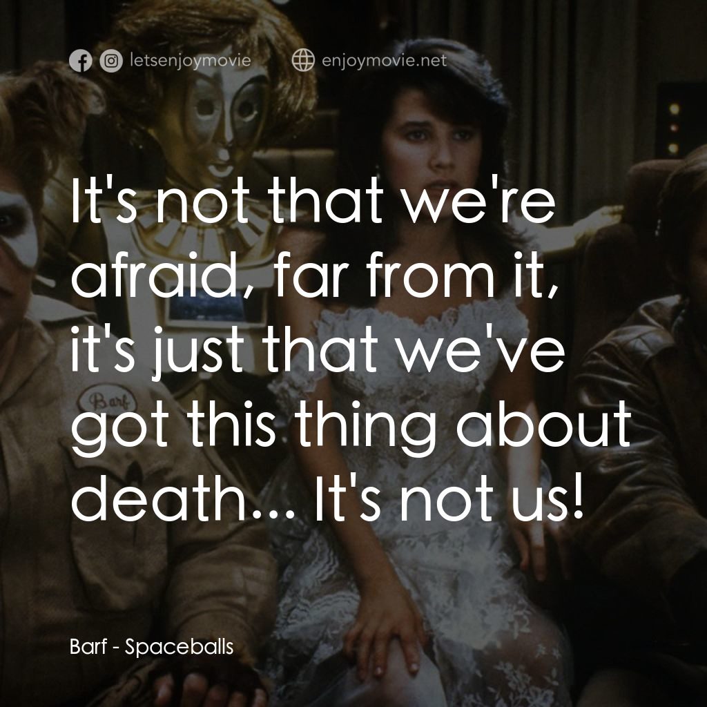 太空堡大決戰電影對白：Barf: It's not that we're afraid, far from it, it's just that we've got this thin