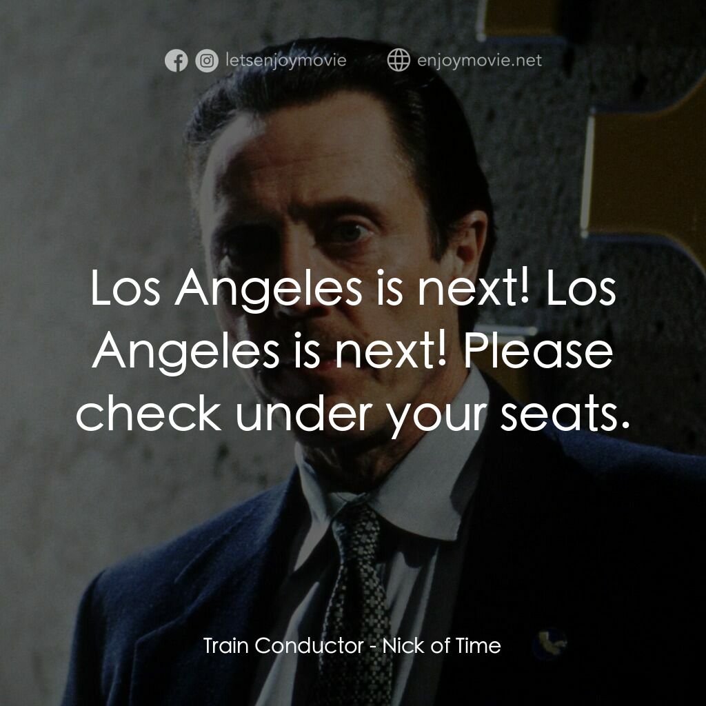 絕命時刻電影對白：Train Conductor:  Los Angeles is next! Los Angeles is next! Please check under yo