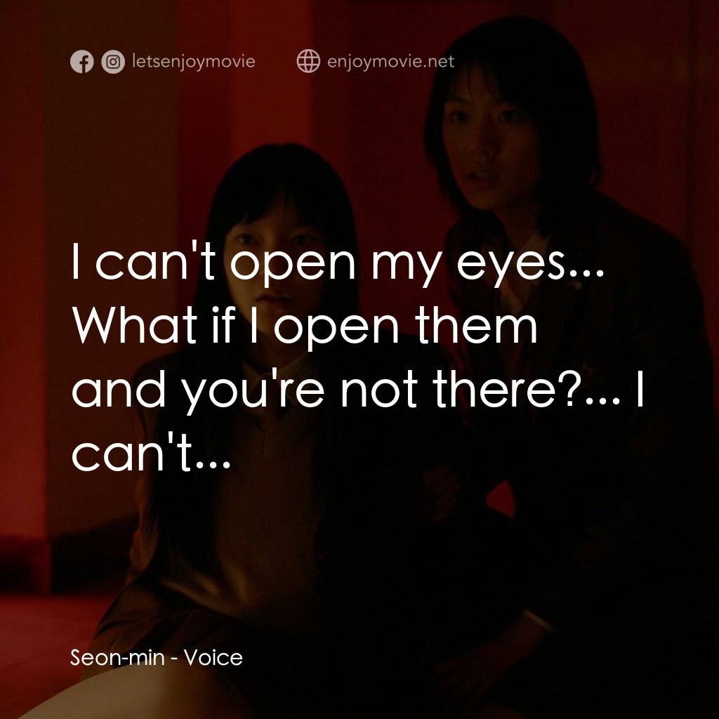 女高怪談4：陰聲電影對白：Seon-min: I can't open my eyes... What if I open them and you're not there?... I 