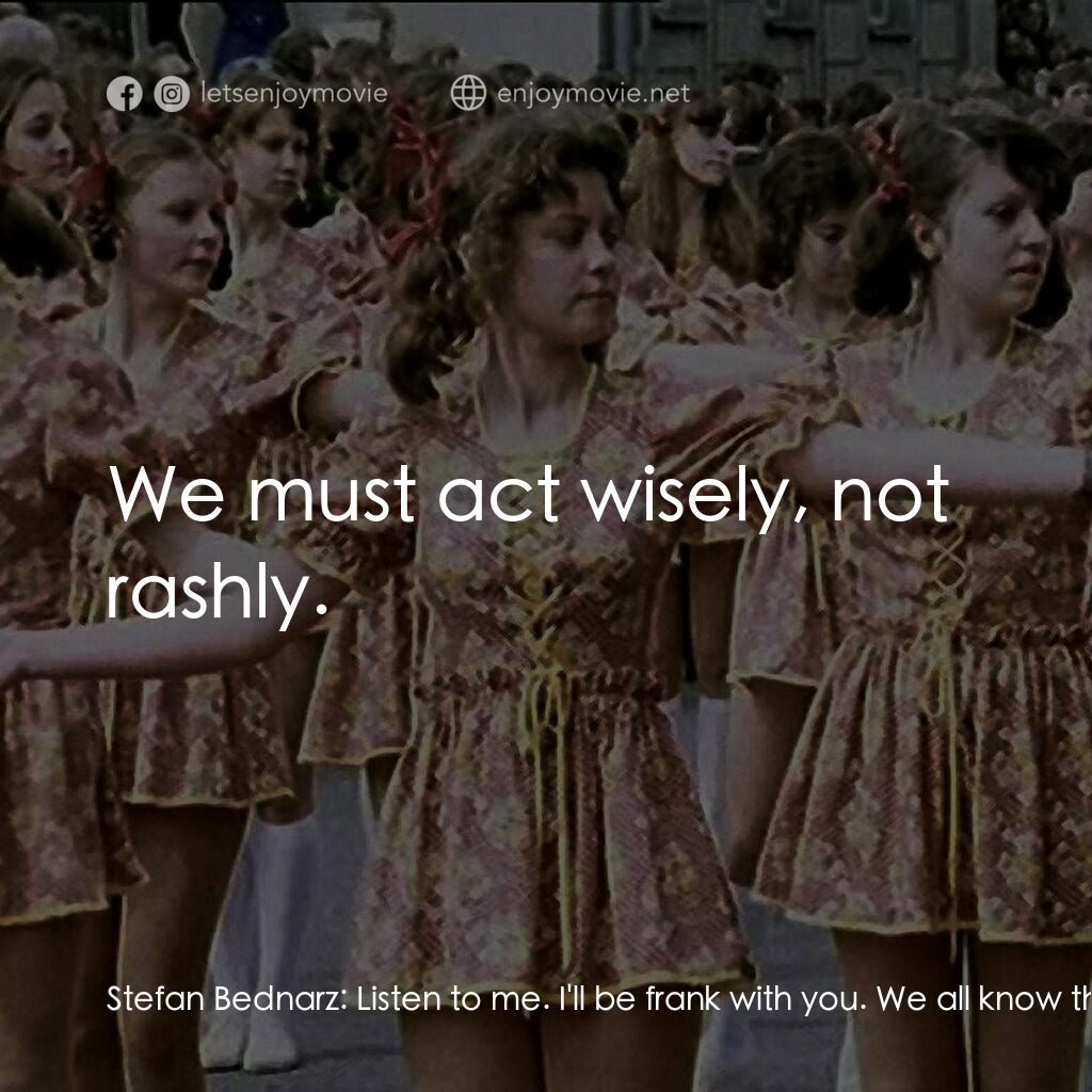 生命的烙印電影對白：Stefan Bednarz:  Listen to me. I'll be frank with you. We all know the situation 