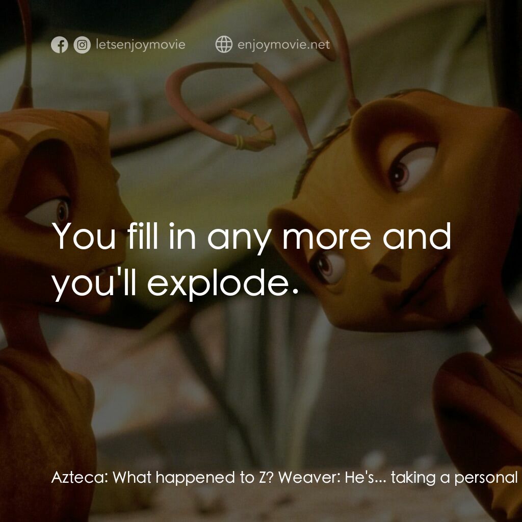 小蟻雄兵電影對白：Azteca:  What happened to Z? Weaver:  He's... taking a personal day, so I'm filli