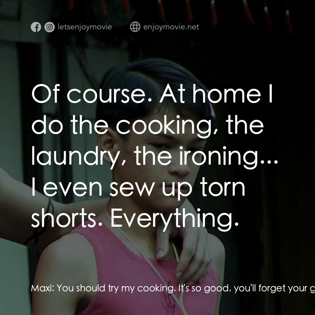 《The Blossoming of Maximo Oliveros》經典台詞：Maxi:  You should try my cooking. It's so good ...