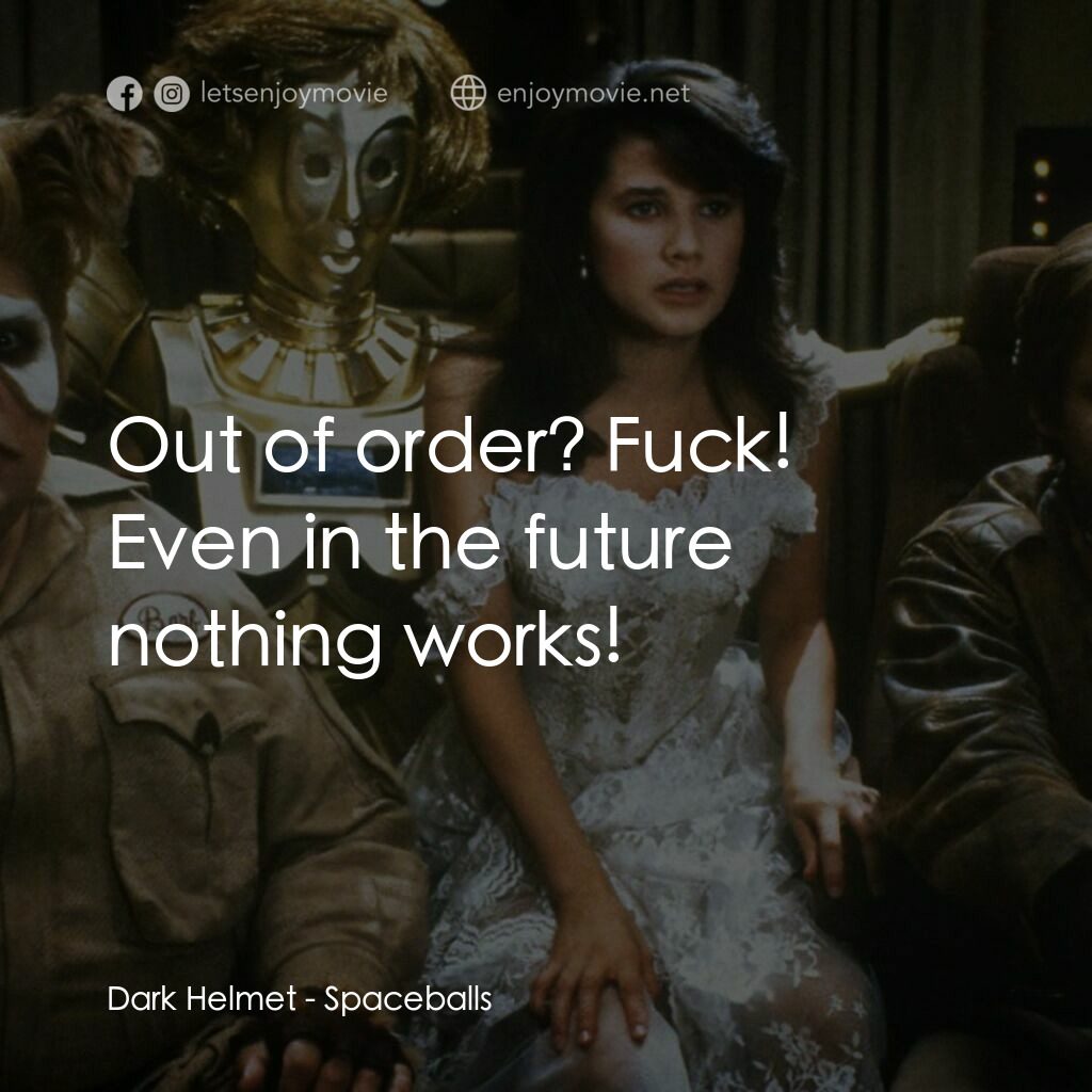 太空堡大決戰電影對白：Dark Helmet:  Out of order? Fuck! Even in the future nothing works!