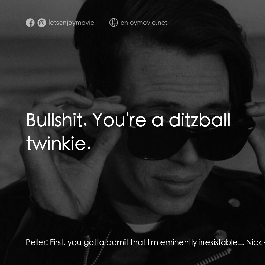 離别秋波電影對白：Peter:  First, you gotta admit that I'm eminently irresistable... Nick:  Bullshit