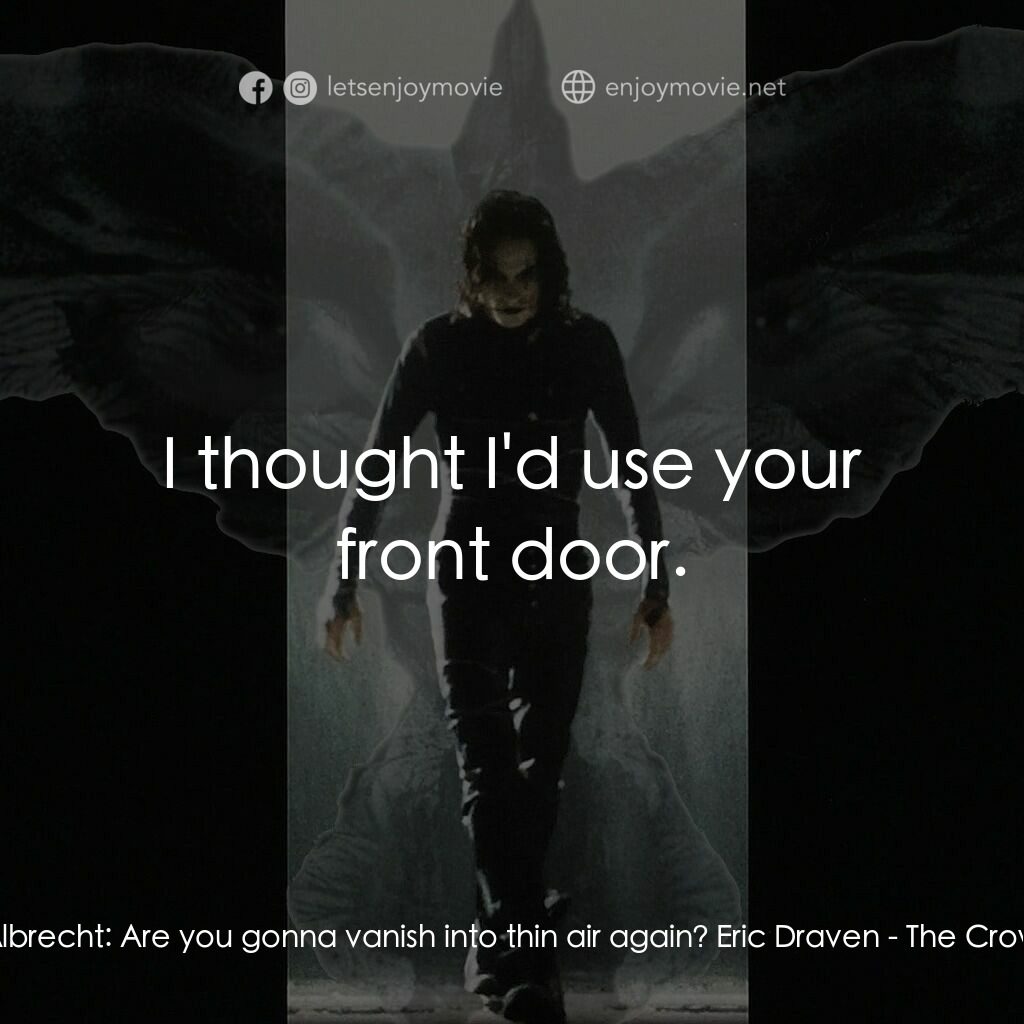 龍族戰神電影對白：Albrecht:  Are you gonna vanish into thin air again? Eric Draven:  I thought I'd 