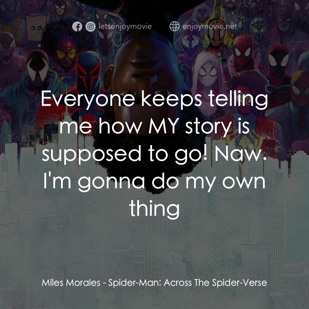 蜘蛛人：穿越新宇宙電影對白：Miles Morales:  Everyone keeps telling me how MY story is supposed to go! Naw. I'