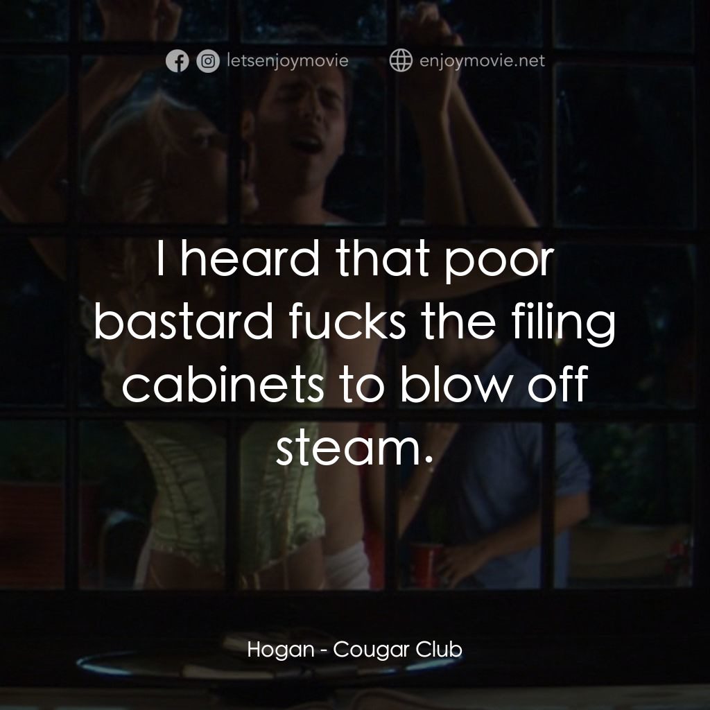 泡妞俱樂部電影對白：Hogan: I heard that poor bastard fucks the filing cabinets to blow off steam.
