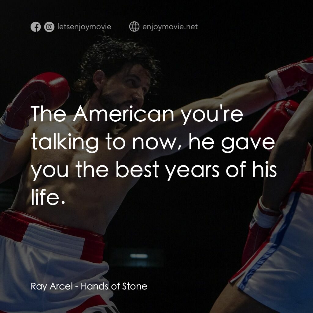 光榮擂台電影對白：Ray Arcel:  The American you're talking to now, he gave you the best years of his