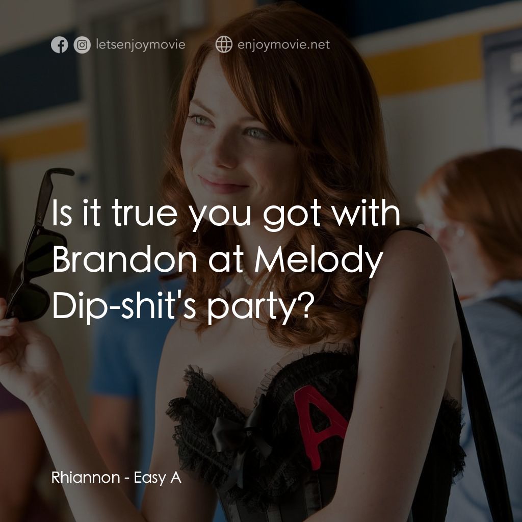 緋聞教主電影對白：Rhiannon: Is it true you got with Brandon at Melody Dip-shit's party?