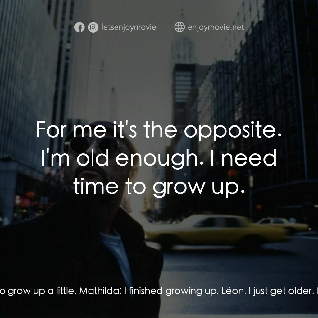 這個殺手不太冷電影對白：Léon:  You need some time to grow up a little. Mathilda:  I finished growing up, 