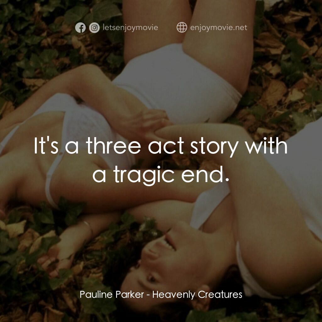 罪孽天使電影對白：Pauline Parker:  It's a three act story with a tragic end.