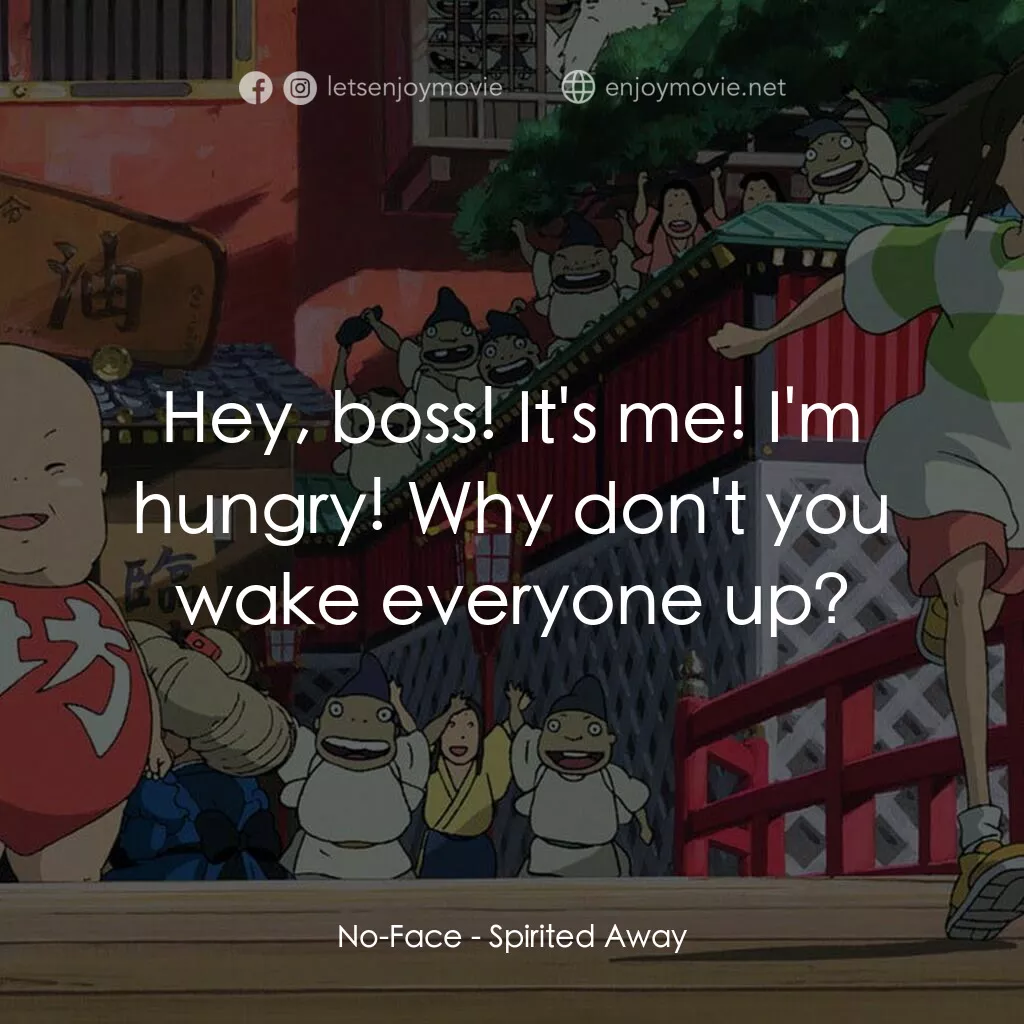 千與千尋電影對白：No-Face:  Hey, boss! It's me! I'm hungry! Why don't you wake everyone up?