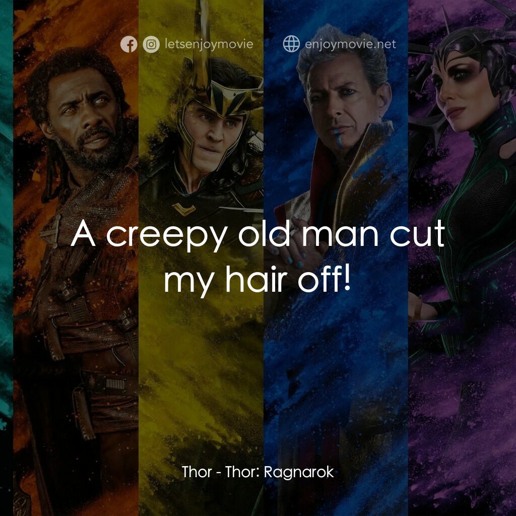 雷神奇俠3: 諸神黃昏電影對白：Thor:  A creepy old man cut my hair off!