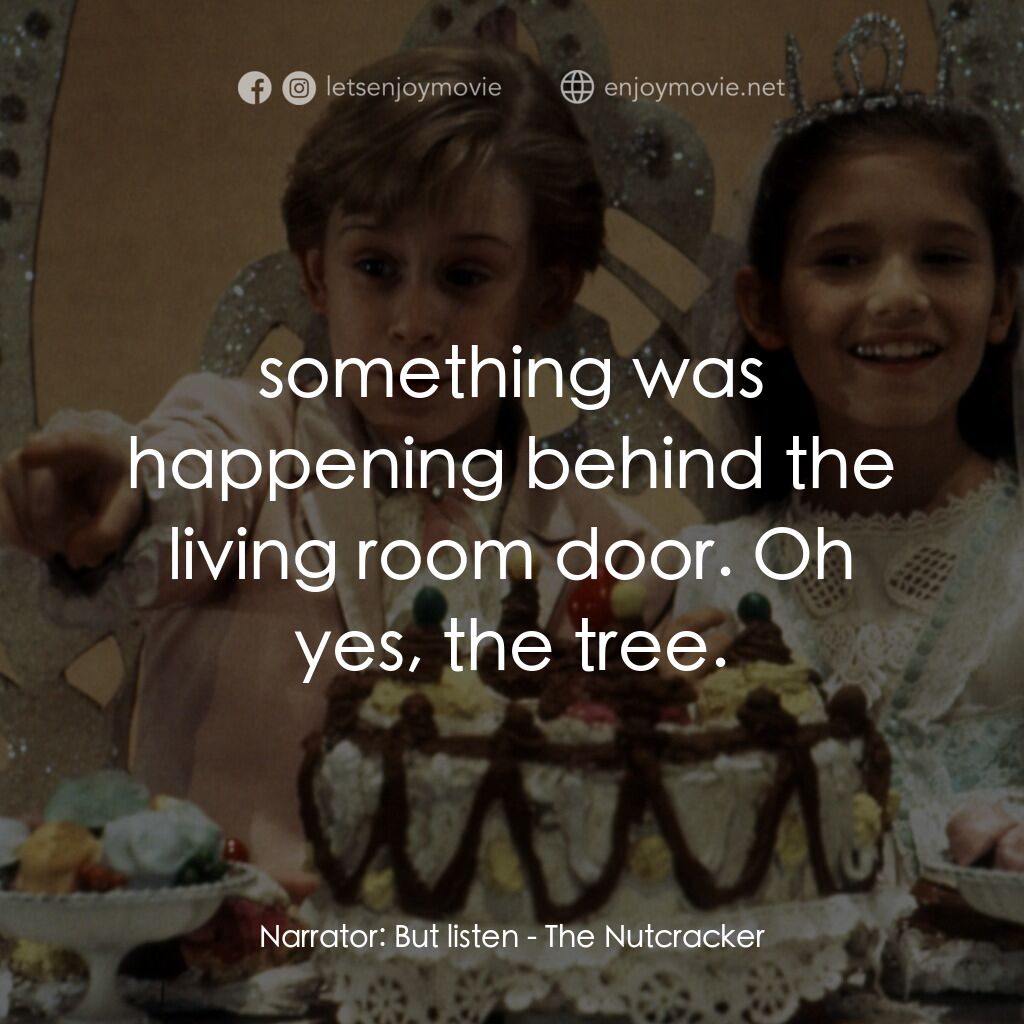 胡桃夾子電影對白：Narrator:  But listen:  something was happening behind the living room door. Oh y