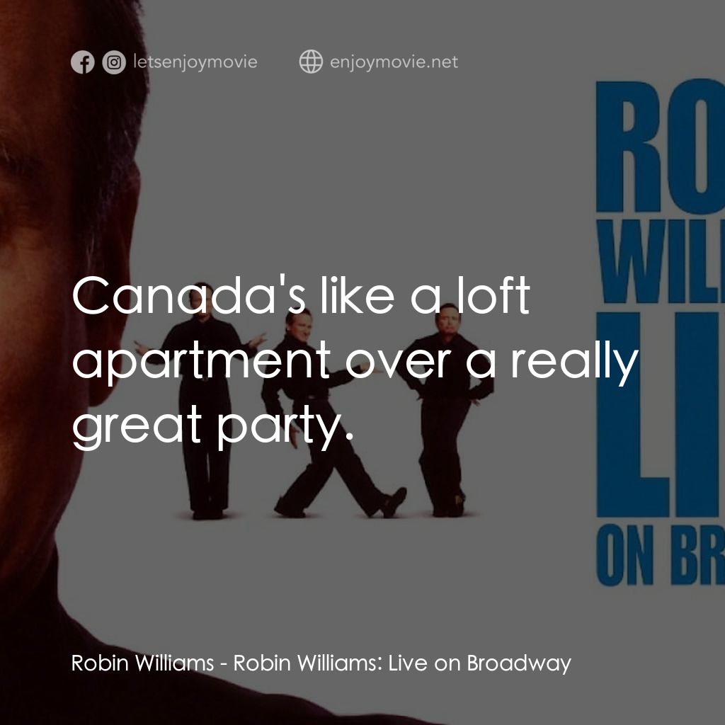 羅賓·威廉姆斯：百老匯現場電影對白：Robin Williams: Canada's like a loft apartment over a really great party.