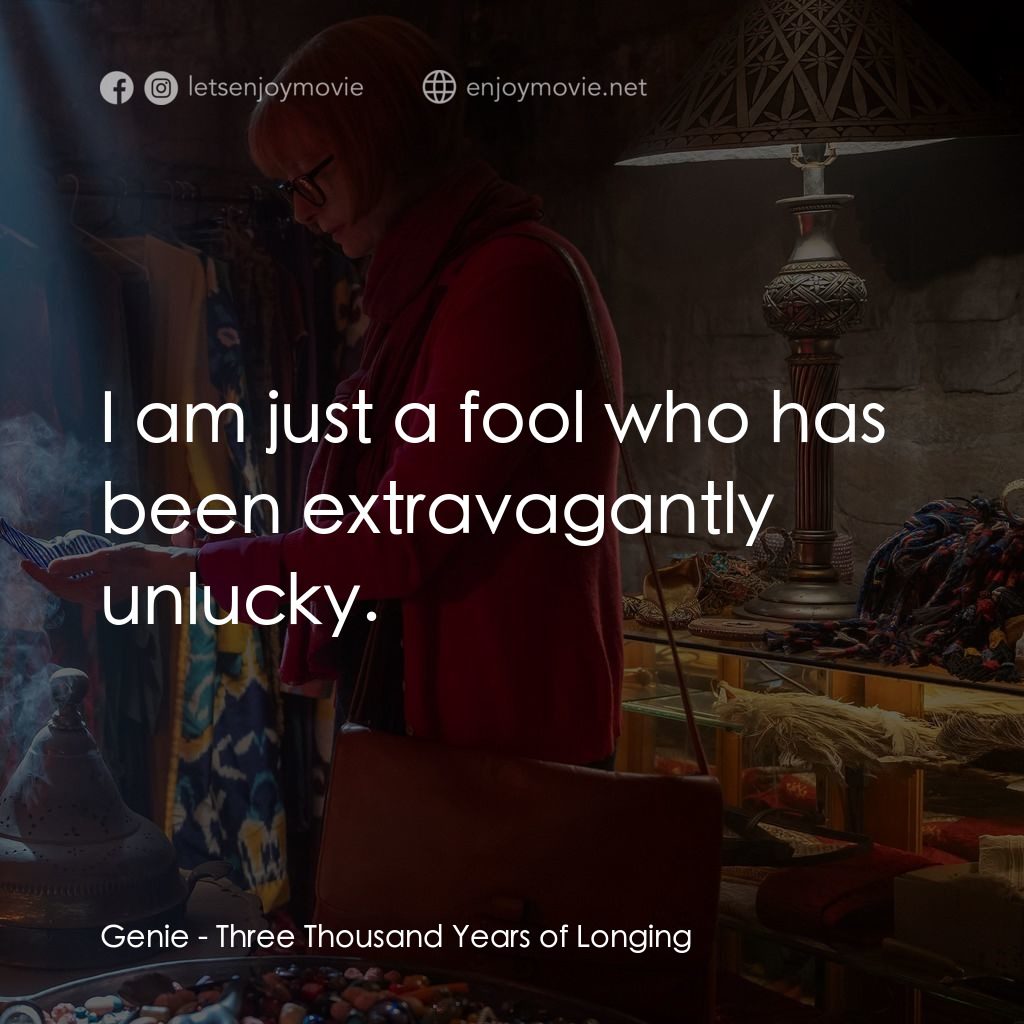 三千年的渴望電影對白：Genie: I am just a fool who has been extravagantly unlucky.